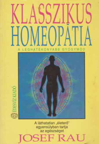 Josef Rau - Klasszikus homeoptia - A leghatkonyabb gygymd (lthatatlan "leter" egyenslyban tartja az egszsget)