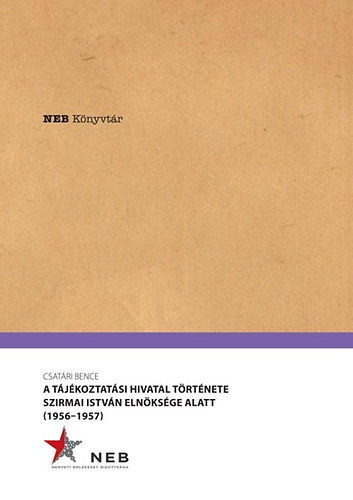 Csat�ri Bence - A T�j�koztat�si Hivatal t�rt�nete Szirmai Istv�n eln�ks�ge alatt - 1956-1957