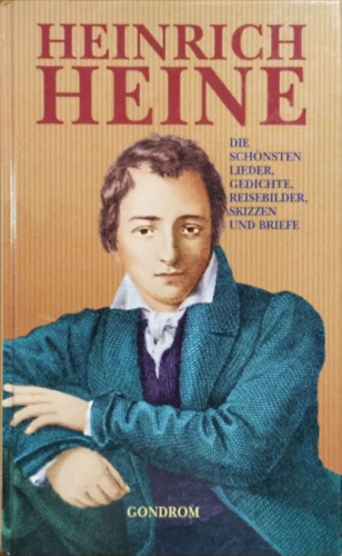 Heinrich Heine - Die sch�nsten Lieder, Gedichte, Reisebilder, Skizzen und Briefe