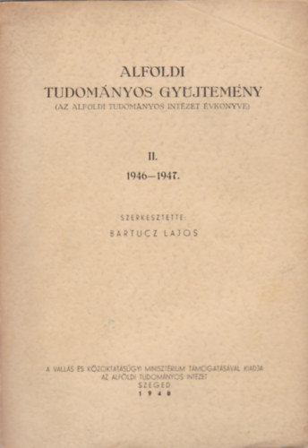 Bartucz Lajos - Alföldi tudományo gyüjtemény (Az Alföldi Tudományos Intézet évkönyve) II.  1946-1947.