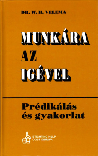Dr. W.H. Velema - Munkra az igvel ( Prdikls s gyakorlat)