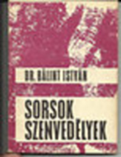 Dr. B�lint Istv�n - Sorsok szenved�lyek