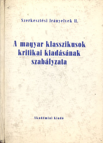 Horv�th K�roly  (szerk.) - A magyar klasszikusok kritikai kiad�s�nak szab�lyzata (Szerkeszt�si ir�nyelvek II.)