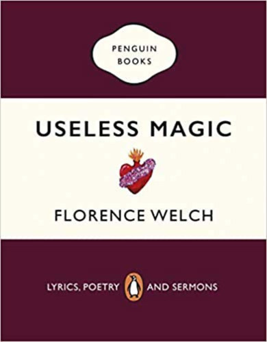 Florence Welch - Useless Magic - Lyrics, Poetry and Sermons (Haszontalan varzslat - dalszveg, kltszet s prdikcik)