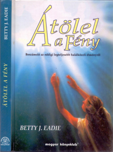 Betty J. Eadie - Átölel a Fény (Beszámoló az eddigi legteljesebb halálközeli élményről)