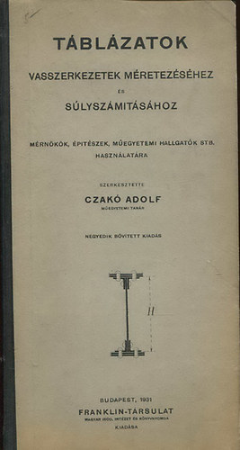 Czak� Adolf - T�bl�zatok vasszerkezetek m�retez�s�hez �s s�lysz�m�t�s�hoz (M�rn�k�k, �p�t�szek, m�egyetemi hallgat�k stb. haszn�lat�ra)