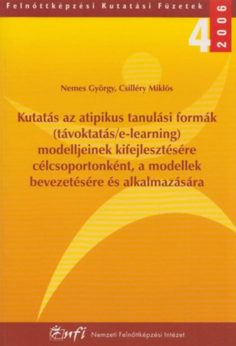 Csillry Mikls Nemes Gyrgy - Kutats az atipikus tanulsi formk (tvoktats / e-learning) modelljeinek kifejlesztsre clcsoportonknt, a modellek bevezetsre s alkalmazsra