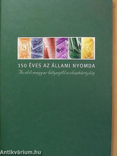 �llami Nyomda Rt. - 150 �ves az �llami Nyomda (az els� magyar b�lyegt�l a chipk�rty�ig)