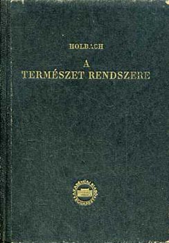 Holbach - A termszet rendszere (A termszeti s erklcsi vilg trvnyei) (Filozfiai rk Tra - j folyam VIII. ktet)