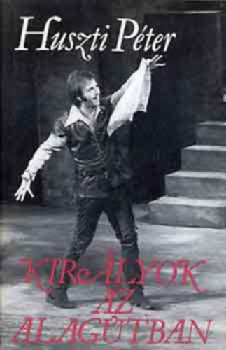 Huszti P�ter - Kir�lyok az alag�tban (Huszti)