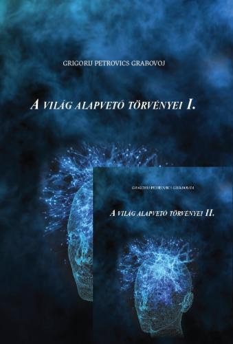 Grigorij Grabovoj Petrovics - A VIL�G ALAPVET� T�RV�NYEI I-II