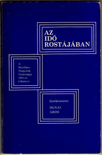 Dunai Ákos szerk. - Az idő rostájában - A Katolikus Magyarok Vasárnapja 1981-es évkönyve
