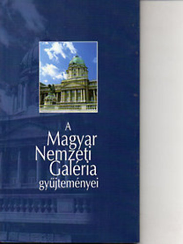 Csorba G�za- Sz�cs Gy�rgy szerkesztette - A Magyar Nemzeti Gal�ria gy�jtem�nyei