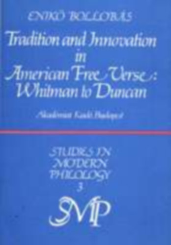 Bollobás Enikő - Tradition and Innovation in American Free Verse: Whitman to Duncan