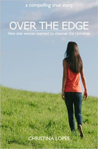 Christina Lopes - Over The Edge: How One Woman Learned To Channel The Universe