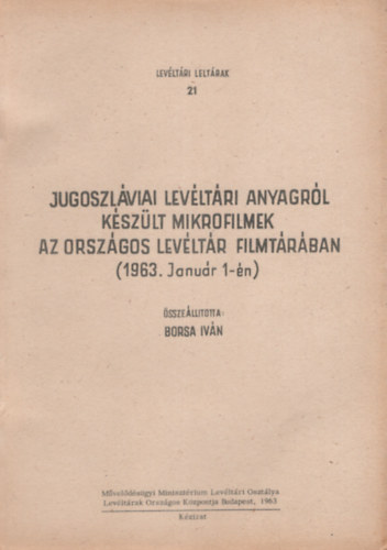 Borsa Iv�n - Jugoszl�viai Lev�lt�ri Anyagr�l K�sz�lt Mikrofilmek Az Orsz�gos lev�lt�r filmt�r�ban ( 1963. janu�r 1-�n )