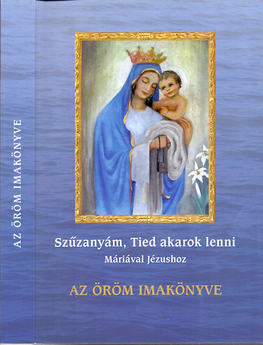 dr. Neh�z M�rta Mirjam - Az �r�m imak�nyve - Sz�zany�m, Tied akarok lenni (M�ri�val J�zushoz)