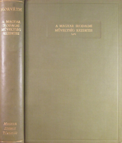 Horváth János - A magyar irodalmi műveltség kezdetei - Szent Istvántól Mohácsig