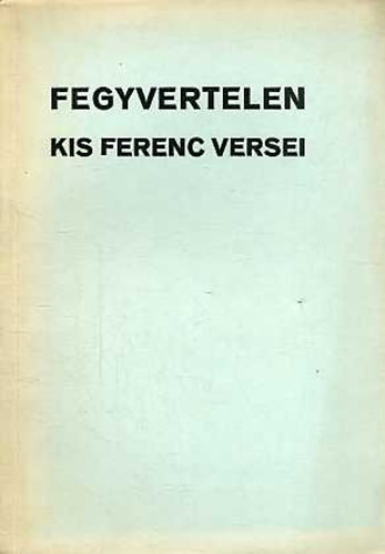 Kis Ferenc - Fegyvertelen Kis Ferenc versei