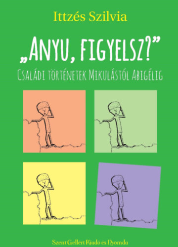 Ittzs Szilvia - "Anyu, figyelsz?" Csaldi trtnetek Mikulstl Abiglig