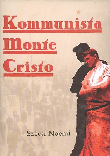 Szécsi Noémi - Kommunista Monte Cristo