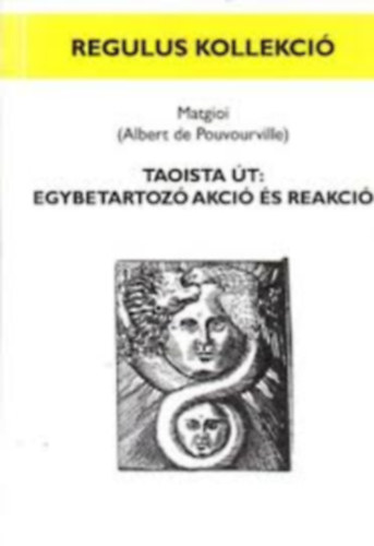 Albert de Pouvourville - Taoista út: egybetartozó akció és reakció (regulus kollekció)
