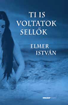 Elmer Istv�n - Ti is voltatok sell�k