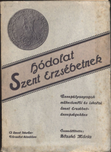 Blask Mria - Hdolat szent Erzsbetnek - nneplyanyagok mkedveli- s iskolai szent Erzsbet-nnepsgekhez