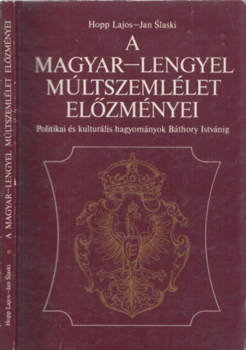 A MAGYAR-LENGYEL MLTSZEMLLET ELZMNYEI   Politikai s kulturlis hagyomnyok Bthory Istvnig