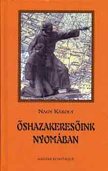 Nagy K�roly - �shazakeres�ink nyom�ban