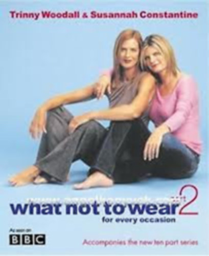Trinny Woodall and Susannah Constantine - What Not To Wear: For Every Occasion, Part 1.-2.