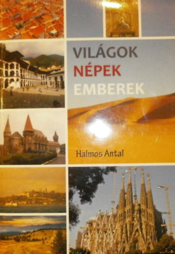 Halmos Antal - Világok, népek, emberek