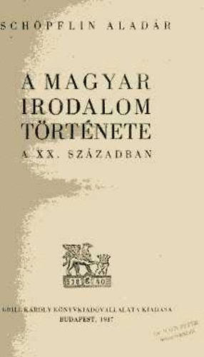 Sch�pflin Alad�r - A magyar irodalom t�rt�nete a XX. sz�zadban