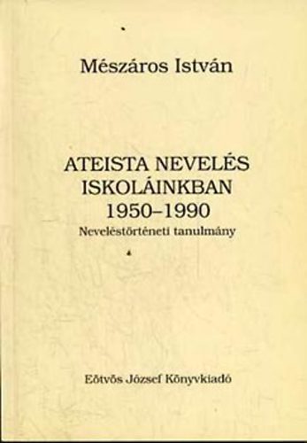 Mészáros István - Ateista nevelés iskoláinkban 1950-1990