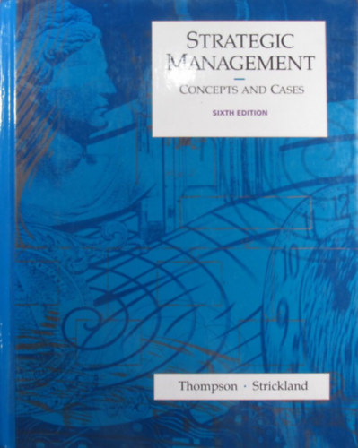 Arthur A. Thompson - A. J. Strickland - Strategic Management. Concepts and Cases