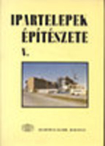 Rados Korn�l dr. - Ipartelepek �p�t�szete V.- Ipari �zemek technol�gi�ja �s �p�t�szete