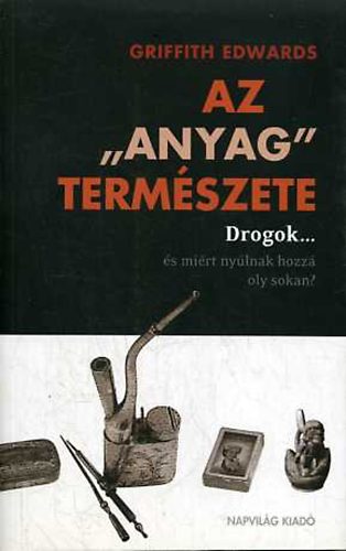 Griffith Edwards - Az "anyag" termszete - Drogok... s mirt nylnak hozz oly sokan?
