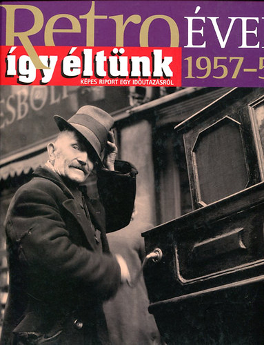Sz�ky J�nos - Retro �vek 1957-58 - �gy �lt�nk - (k�pes riport egy id�utaz�sr�l)