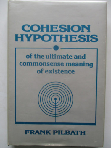 Frank Pilbath - Cohesion hypothesis of the ultimate and commonsense meaning of existence