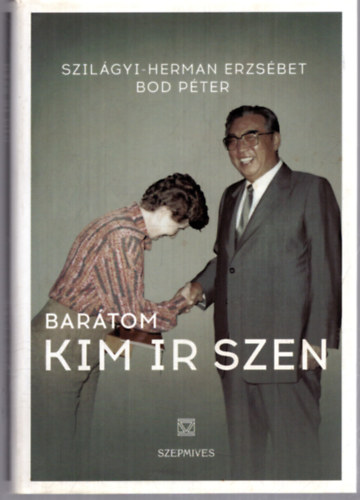 Szilágyi-herman Erzsébet Bod Péter - Barátom Kim Ir Szen
