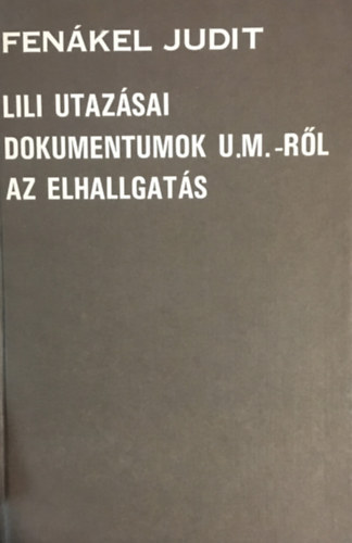 Fen�kel Judit - Lili utaz�sai - Dokumentumok U. M.-r�l - Az elhallgat�s