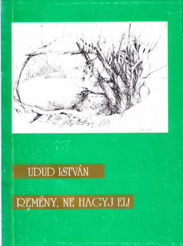 Udud Istvn - Remny , ne hagyj el! - Versek s visszaemlkezsek
