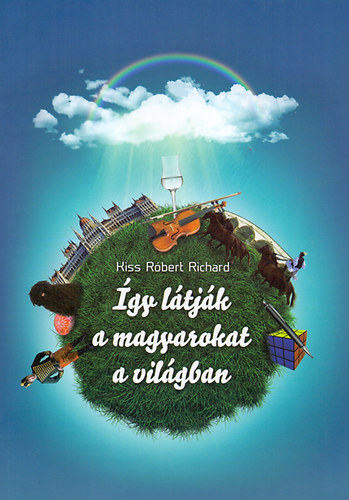 Dr. Kiss R�bert Rich�rd - �gy l�tj�k a magyarokat a vil�gban