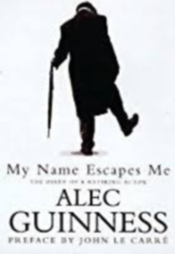 Alec Guinness - My Name Escapes Me: The Diary Of A Retiring Actor