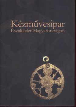 Viga Gyula Veres László (szerkesztő) - Kézművesipar Északkelet-Magyarországon