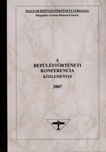 Heged�s Dezs� dr. (f�szerk.) - A rep�l�st�rt�neti konferencia k�zlem�nyei 2007 (sz�mozott)