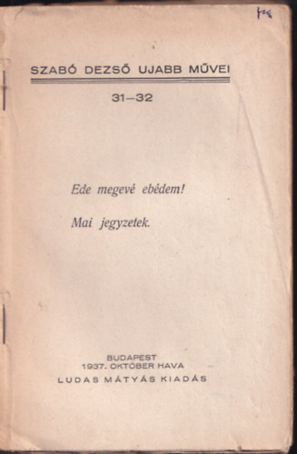 Szabó Dezső - Ede megevé ebédem! - Mai jegyzetek (Szabó Dezső Újabb Művei 31-32.)