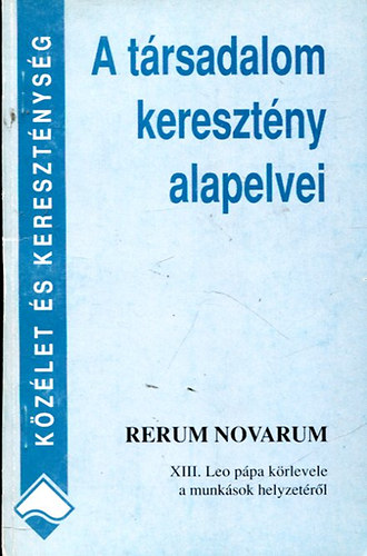 XIII. Le� p�pa - A t�rsadalom kereszt�ny alapelvei \(Rerum Novarum)