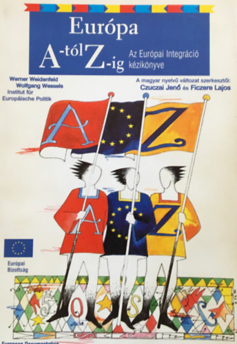 Czuczai Jen�-Ficzere Lajos - Eur�pa A-t�l Z-ig - Az Eur�pai Integr�ci� k�zik�nyve