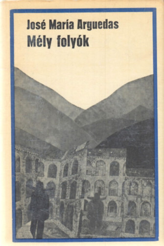 José María Arguedas - Mély folyók